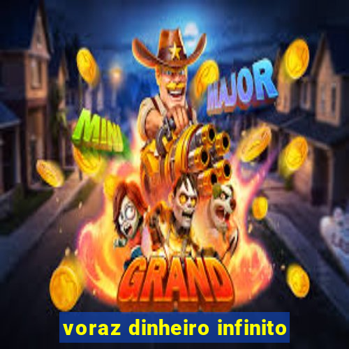 voraz dinheiro infinito